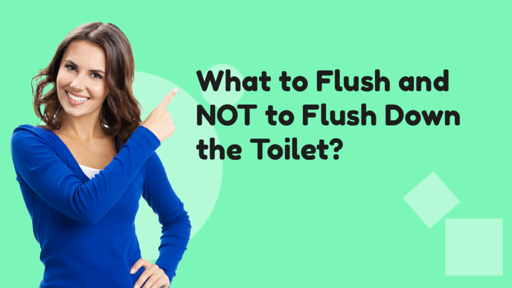 It is essential to know what to flush and what not to flush.