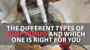 The Different Types of Sump Pumps and Which One is Right for You