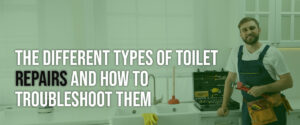 The Different Types of Toilet Repairs and How to Troubleshoot Them