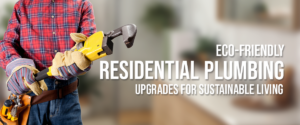 Eco-Friendly Residential Plumbing Upgrades for Sustainable Living