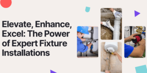 Elevate, Enhance, Excel: The Power of Expert Fixture Installations