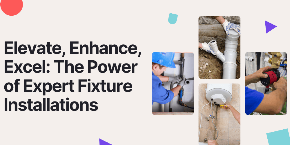 Elevate, Enhance, Excel_ The Power of Expert Fixture Installations